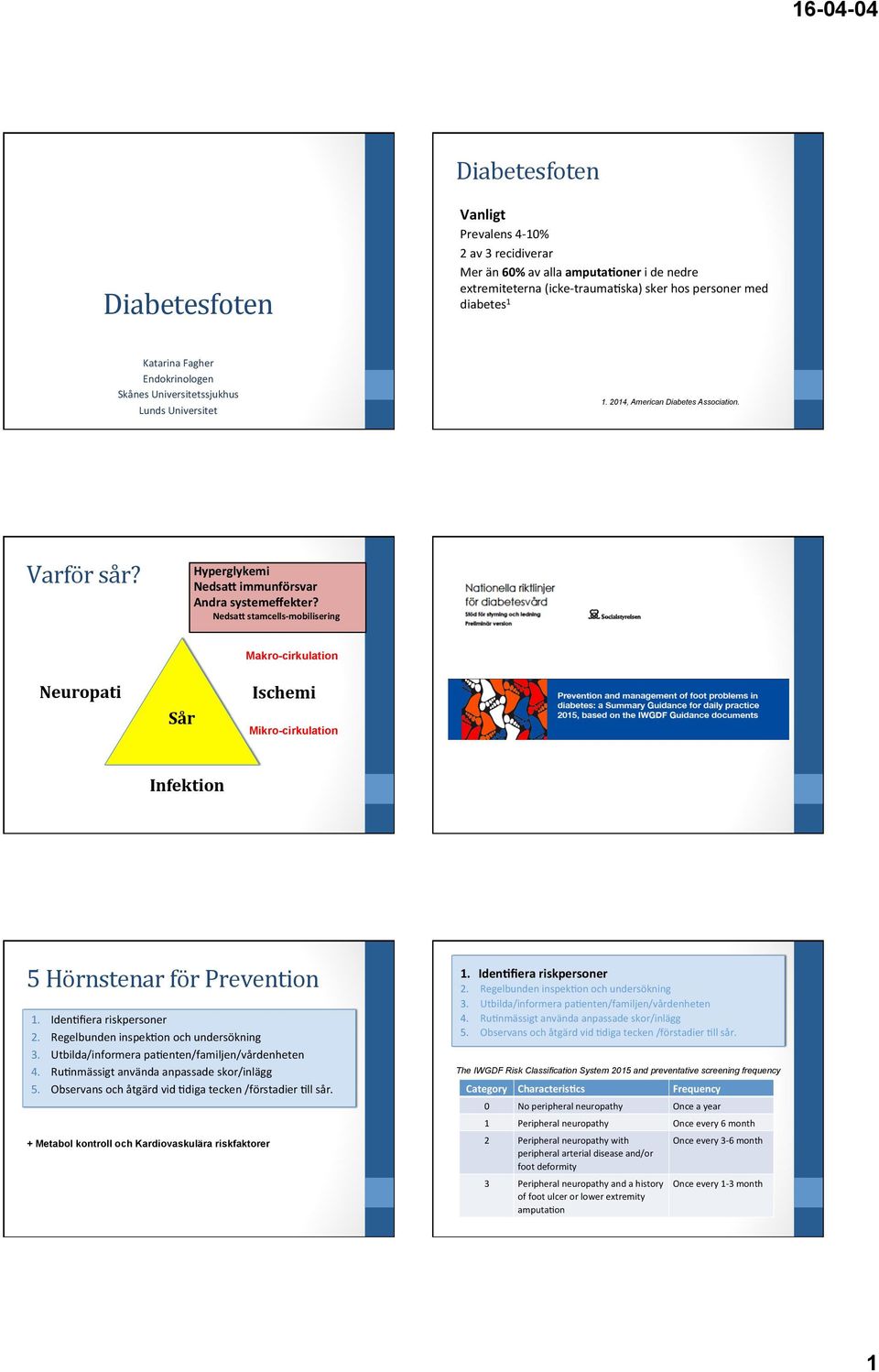 Nedsa9 stamcells-mobilisering Neuropati Sår Makro-cirkulation Ischemi Mikro-cirkulation Infektion 5 Hörnstenar för Prevention 1. IdenGfiera riskpersoner 2. Regelbunden inspekgon och undersökning 3.