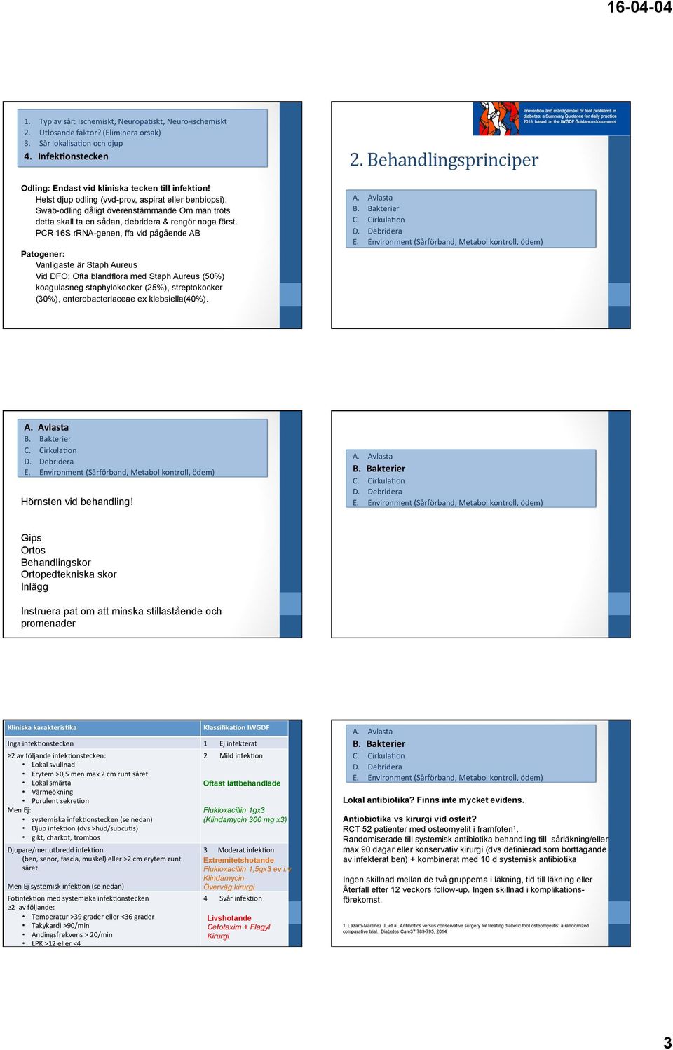 PCR 16S rrna-genen, ffa vid pågående AB Patogener: Vanligaste är Staph Aureus Vid DFO: Ofta blandflora med Staph Aureus (50%) koagulasneg staphylokocker (25%), streptokocker (30%), enterobacteriaceae