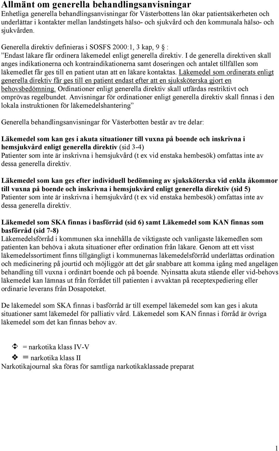 I de generella direktiven skall anges indikationerna och kontraindikationerna samt doseringen och antalet tillfällen som läkemedlet får ges till en patient utan att en läkare kontaktas.