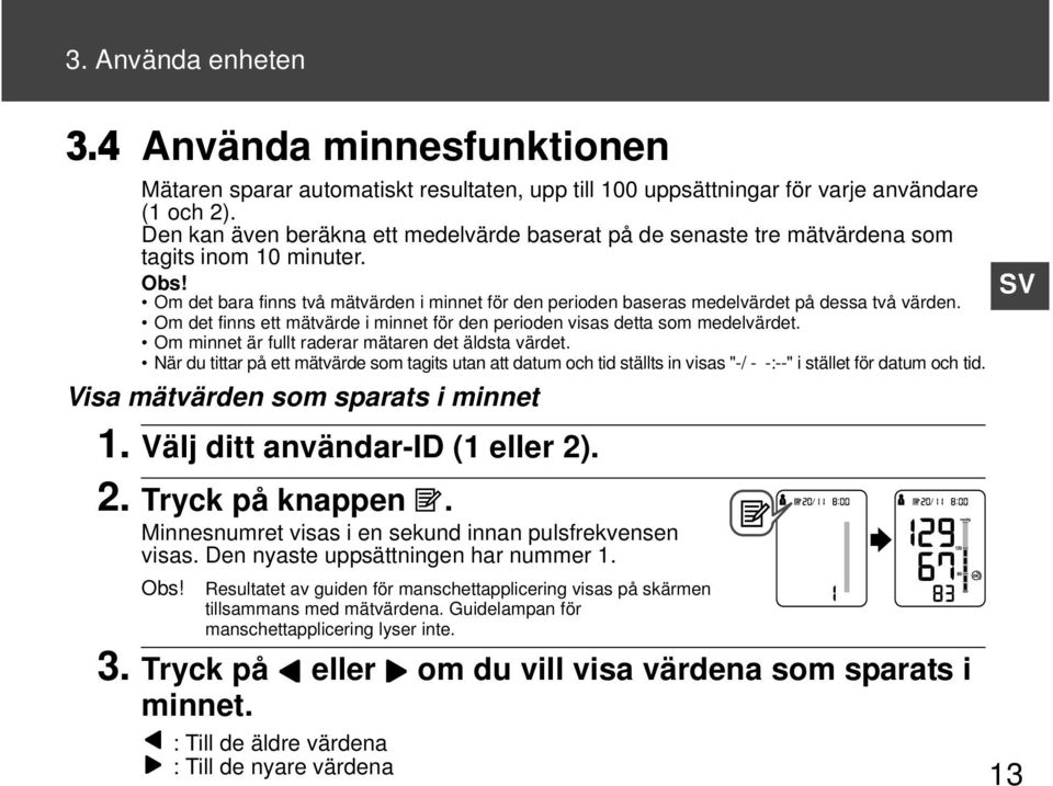 Om det bara finns två mätvärden i minnet för den perioden baseras medelvärdet på dessa två värden. Om det finns ett mätvärde i minnet för den perioden visas detta som medelvärdet.