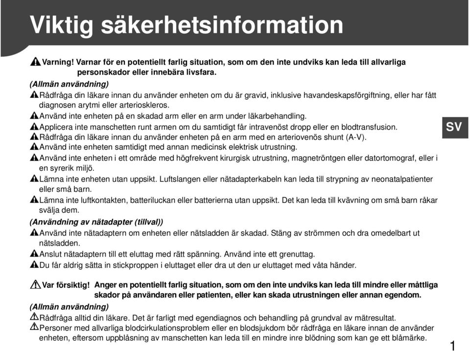 Använd inte enheten på en skadad arm eller en arm under läkarbehandling. Applicera inte manschetten runt armen om du samtidigt får intravenöst dropp eller en blodtransfusion.