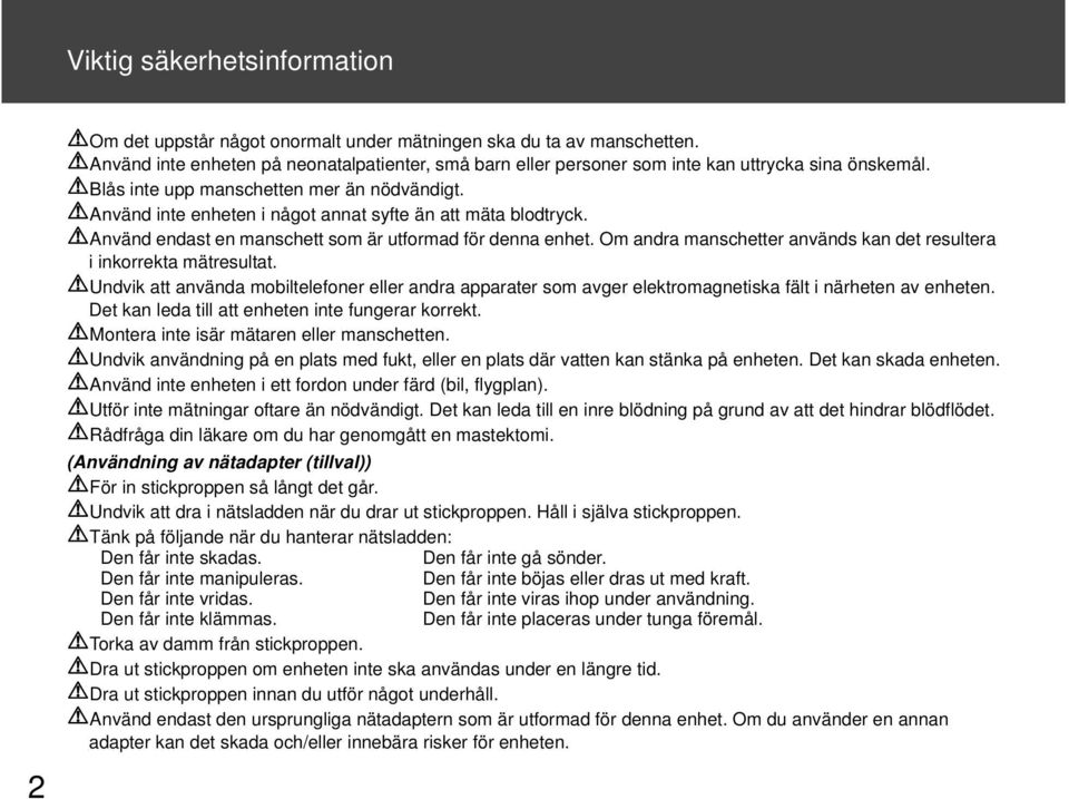 Använd inte enheten i något annat syfte än att mäta blodtryck. Använd endast en manschett som är utformad för denna enhet. Om andra manschetter används kan det resultera i inkorrekta mätresultat.