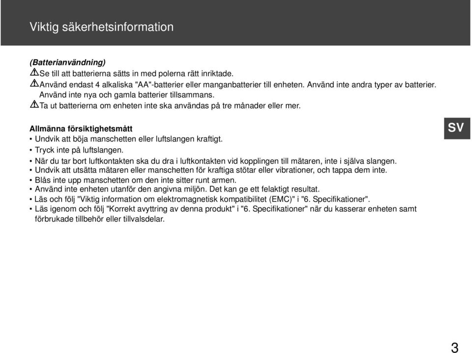 Allmänna försiktighetsmått Undvik att böja manschetten eller luftslangen kraftigt. Tryck inte på luftslangen.