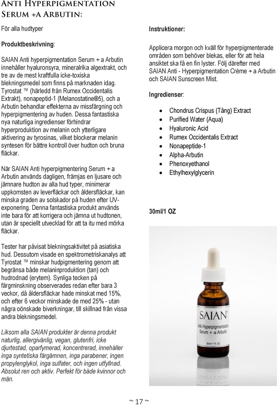 Dessa fantastiska nya naturliga ingredienser förhindrar hyperproduktion av melanin och ytterligare aktivering av tyrosinas, vilket blockerar melanin syntesen för bättre kontroll över hudton och bruna