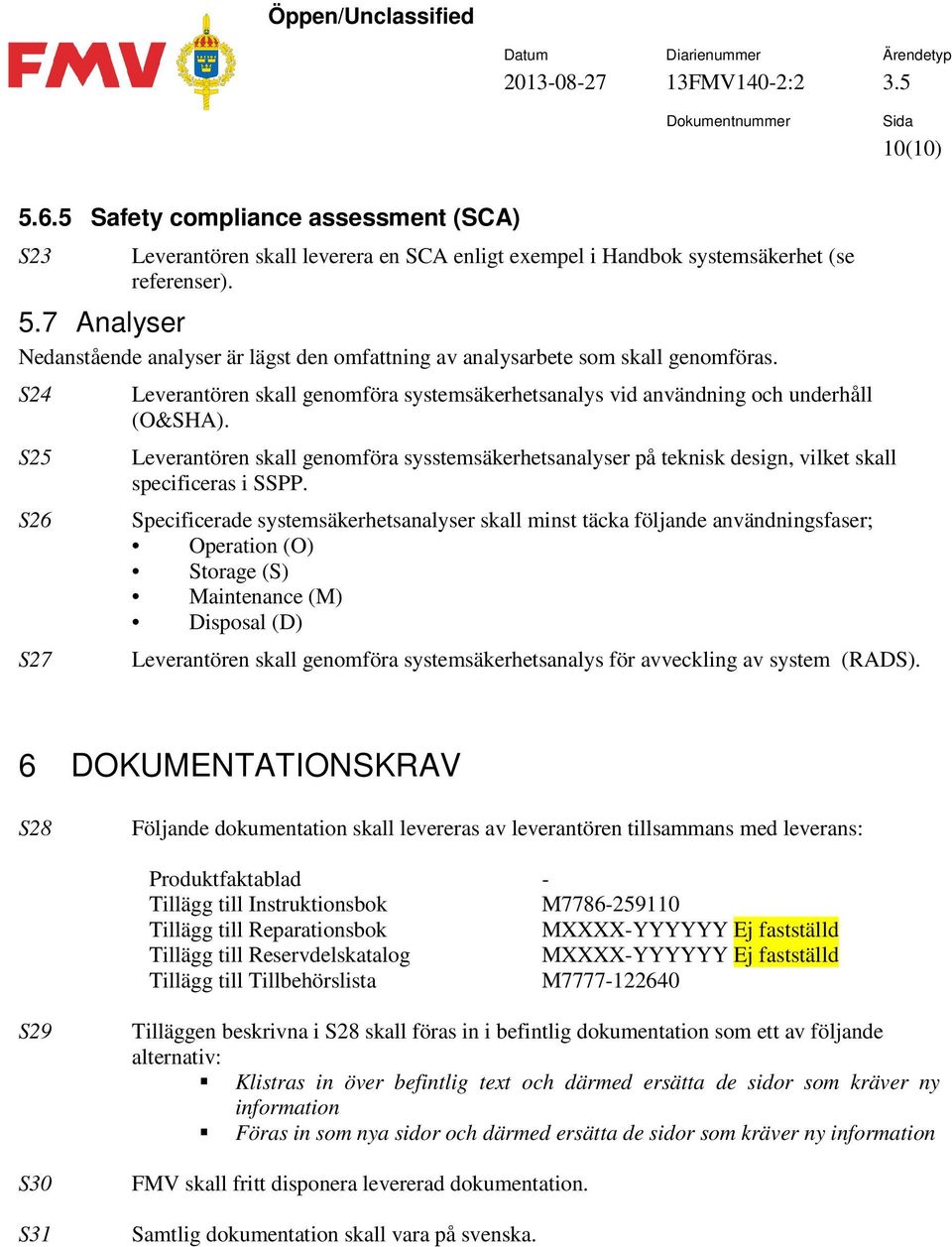 Leverantören skall genomföra sysstemsäkerhetsanalyser på teknisk design, vilket skall specificeras i SSPP.