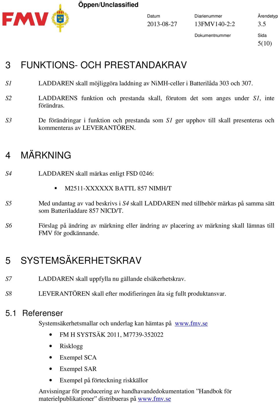 De förändringar i funktion och prestanda som S1 ger upphov till skall presenteras och kommenteras av LEVERANTÖREN.