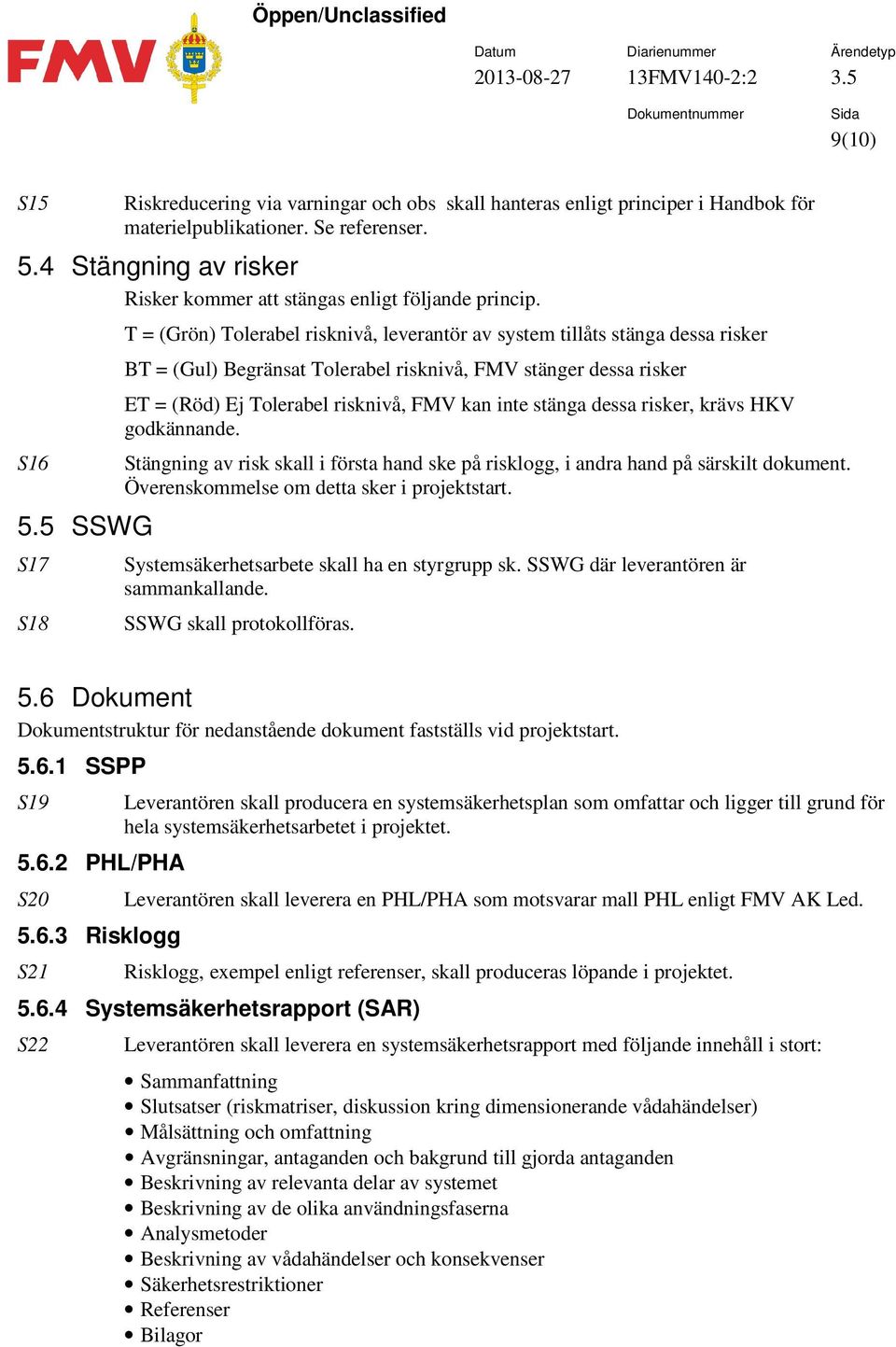 5 SSWG S17 S18 T = (Grön) Tolerabel risknivå, leverantör av system tillåts stänga dessa risker BT = (Gul) Begränsat Tolerabel risknivå, FMV stänger dessa risker ET = (Röd) Ej Tolerabel risknivå, FMV