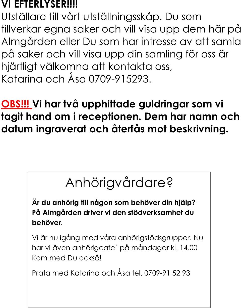 välkomna att kontakta oss, Katarina och Åsa 0709-915293. OBS!!! Vi har två upphittade guldringar som vi tagit hand om i receptionen.