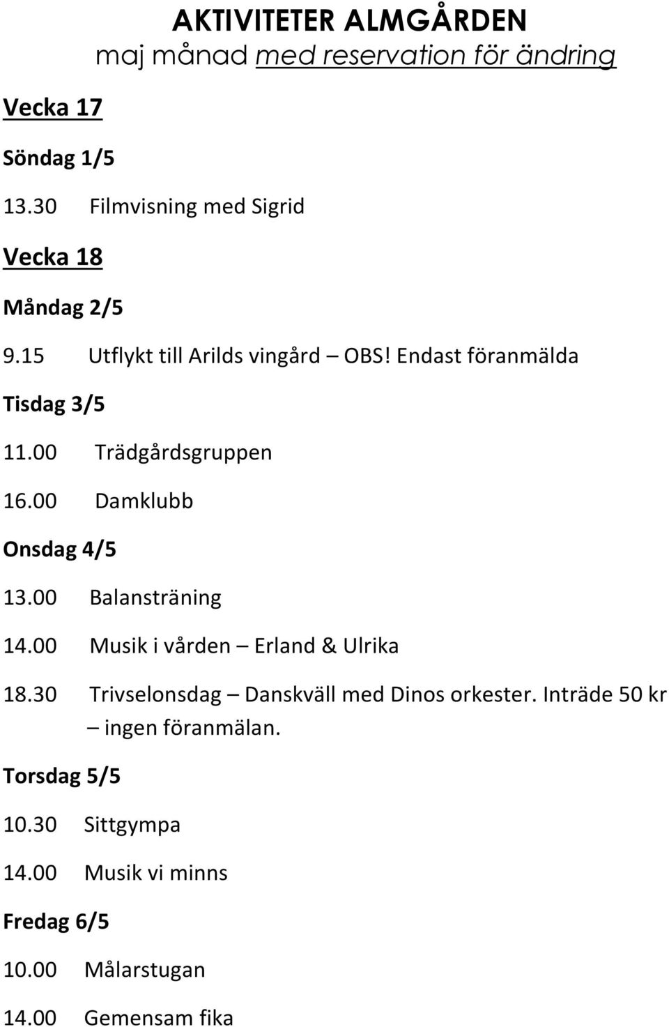 00 Trädgårdsgruppen 16.00 Damklubb Onsdag 4/5 13.00 Balansträning 14.00 Musik i vården Erland & Ulrika 18.