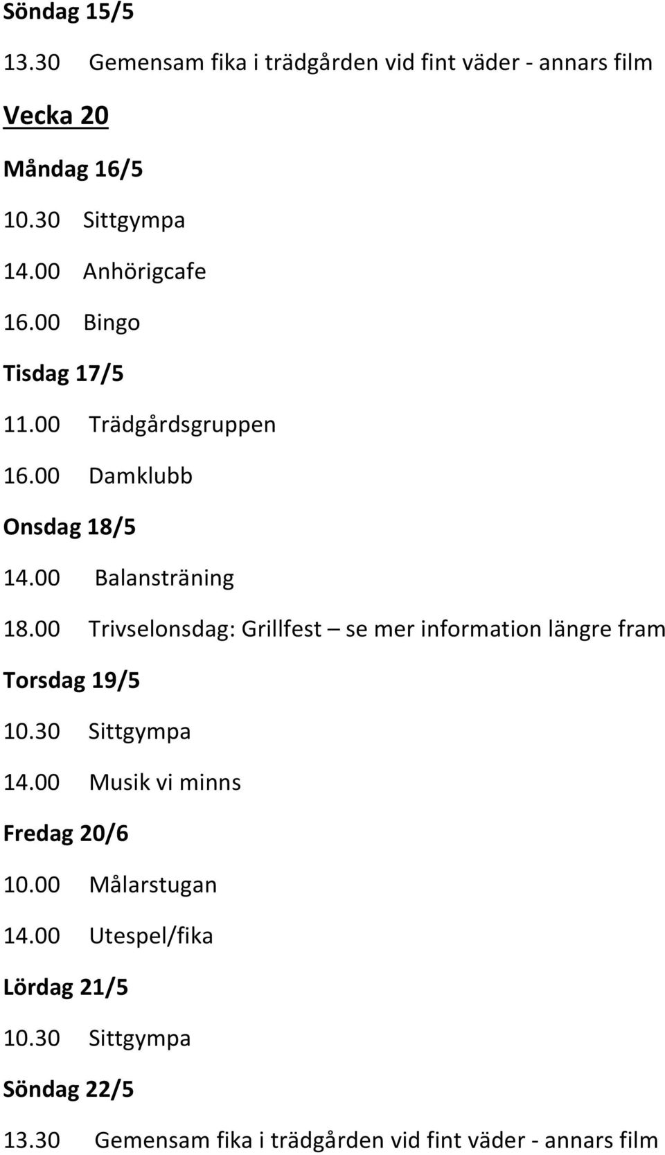 00 Balansträning 18.00 Trivselonsdag: Grillfest se mer information längre fram Torsdag 19/5 14.