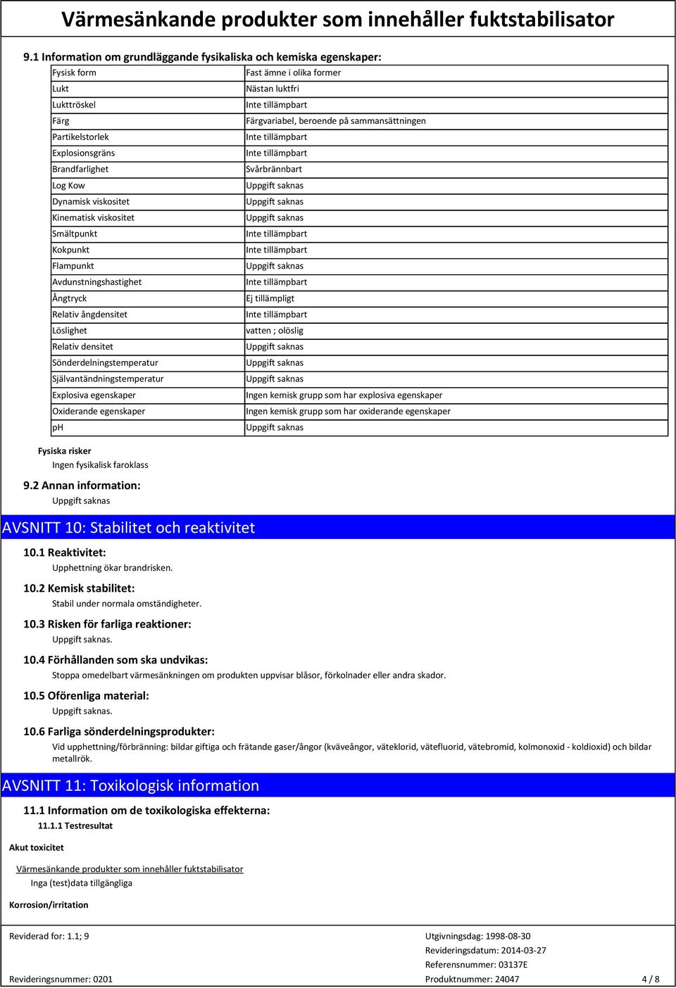 Explosiva egenskaper Oxiderande egenskaper ph Fysiska risker Ingen fysikalisk faroklass 9.2 Annan information: AVSNITT 10: Stabilitet och reaktivitet 10.1 Reaktivitet: Upphettning ökar brandrisken.