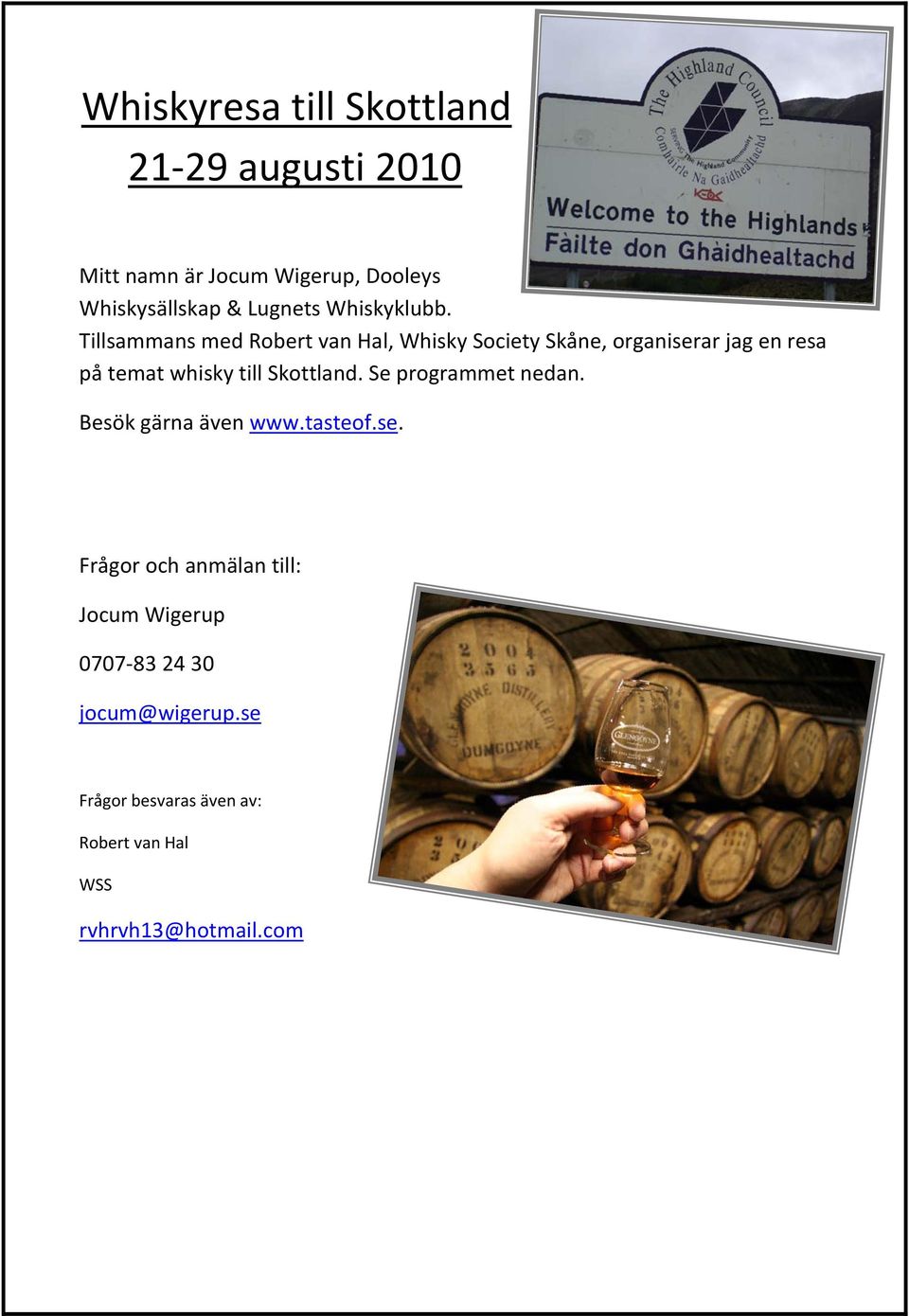 Tillsammans med Robert van Hal, Whisky Society Skåne, organiserar jag en resa på temat whisky till