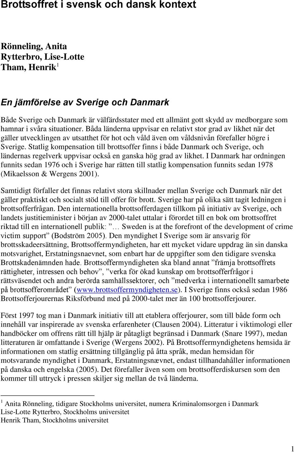 Båda länderna uppvisar en relativt stor grad av likhet när det gäller utvecklingen av utsatthet för hot och våld även om våldsnivån förefaller högre i Sverige.