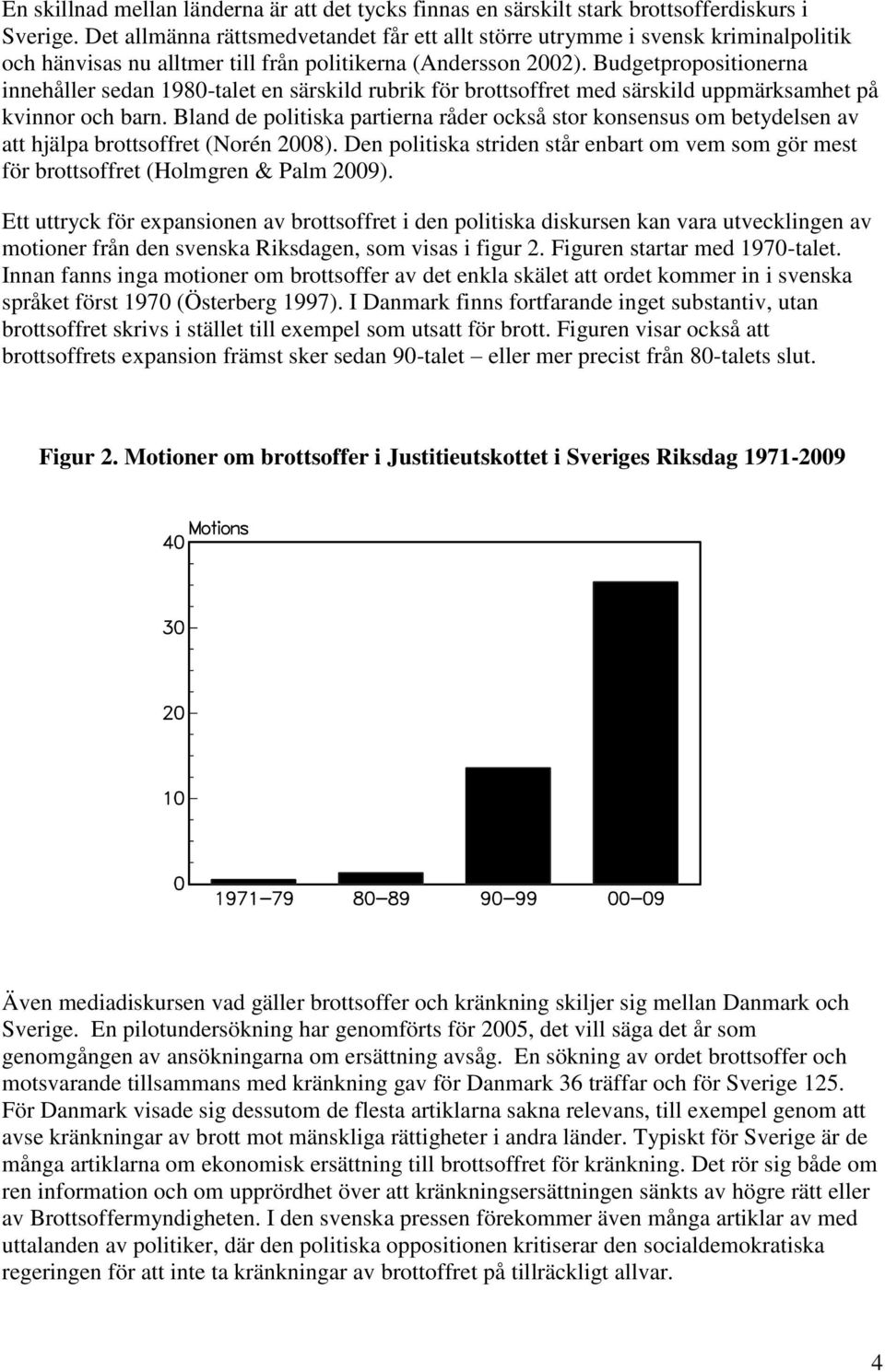 Budgetpropositionerna innehåller sedan 1980-talet en särskild rubrik för brottsoffret med särskild uppmärksamhet på kvinnor och barn.