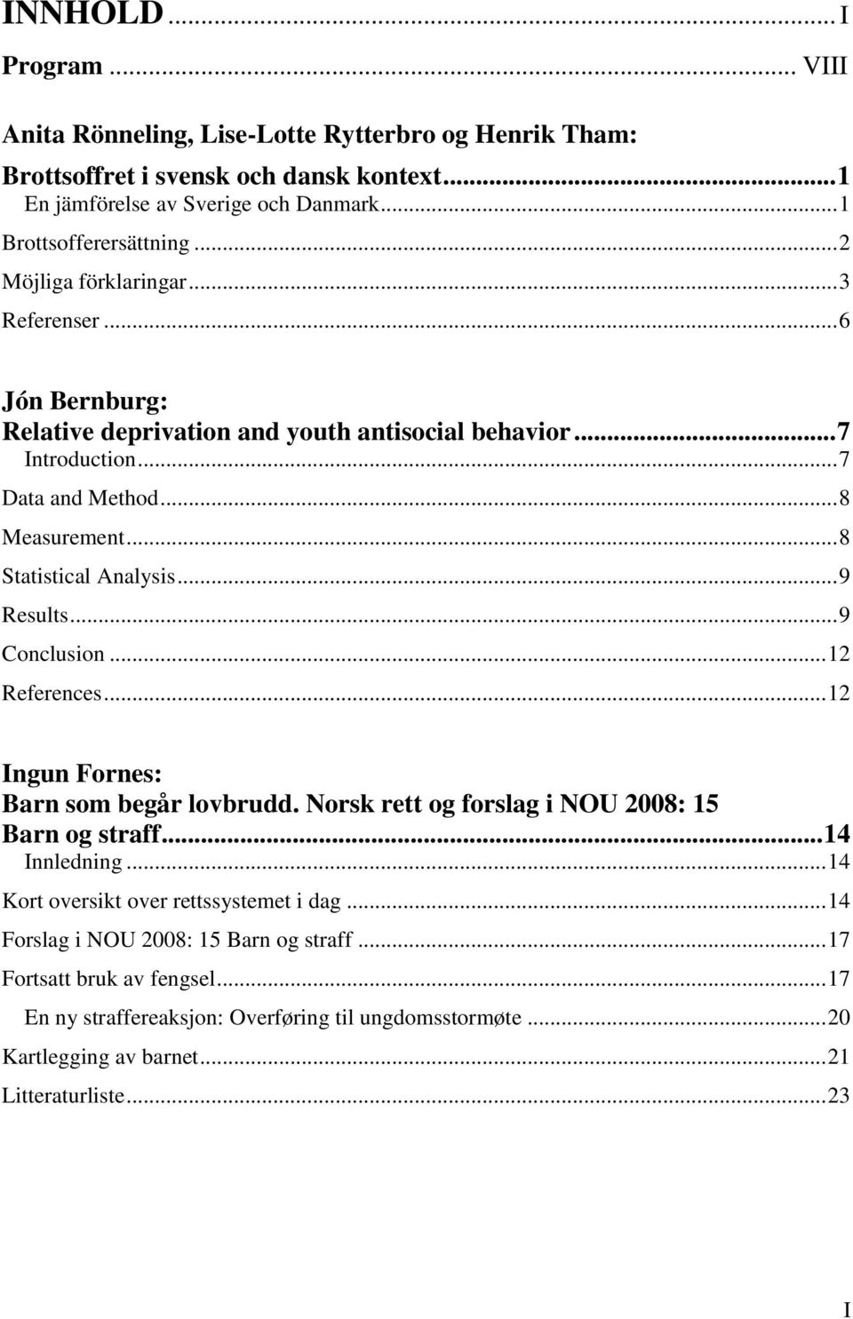 .. 9 Results... 9 Conclusion... 12 References... 12 Ingun Fornes: Barn som begår lovbrudd. Norsk rett og forslag i NOU 2008: 15 Barn og straff... 14 Innledning.