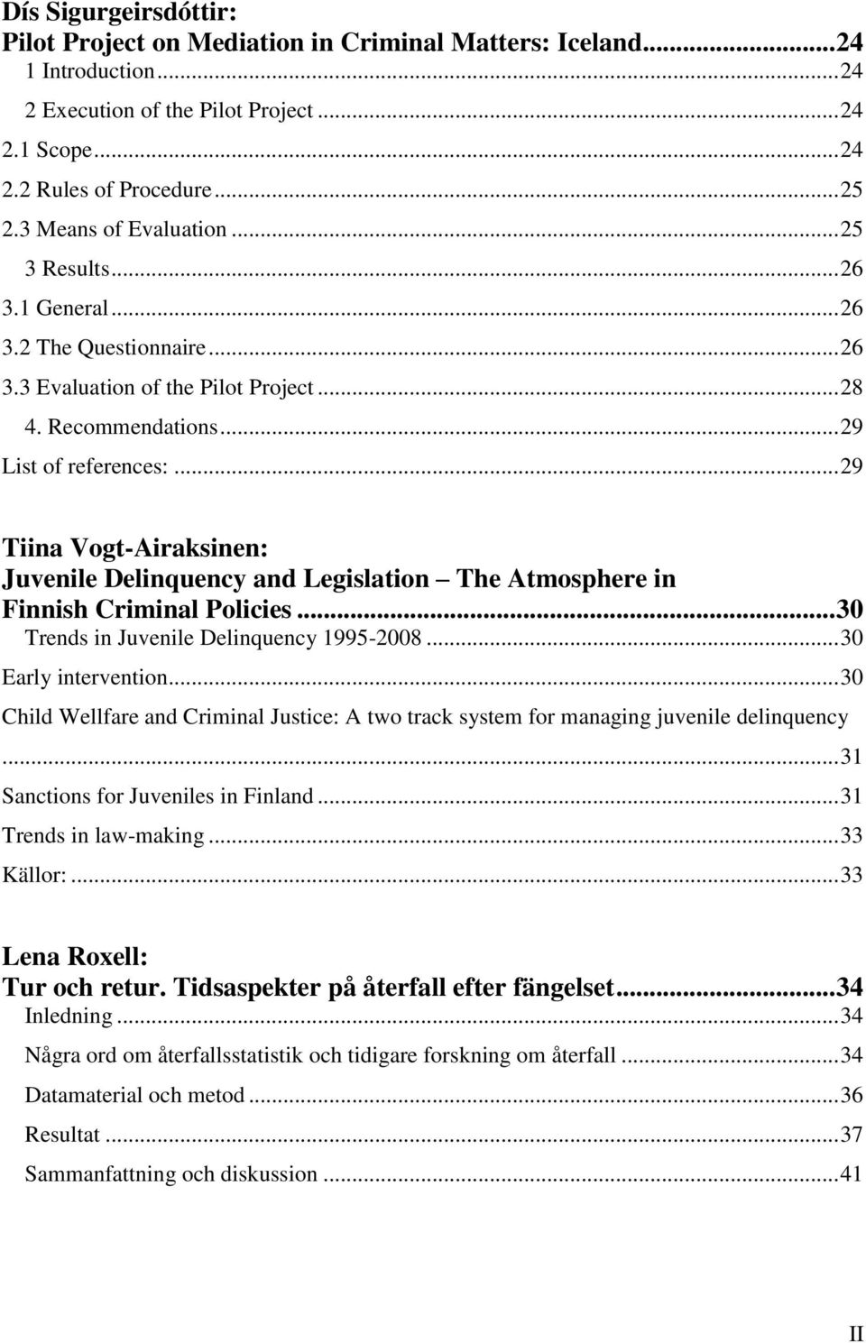 .. 29 Tiina Vogt-Airaksinen: Juvenile Delinquency and Legislation The Atmosphere in Finnish Criminal Policies... 30 Trends in Juvenile Delinquency 1995-2008... 30 Early intervention.