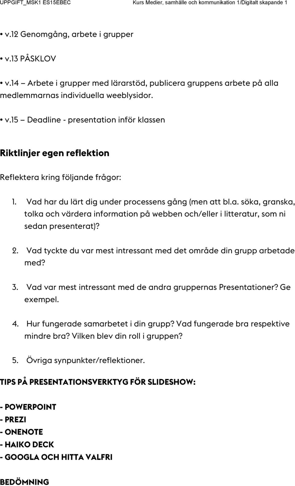 Vad tyckte du var mest intressant med det område din grupp arbetade med? 3. Vad var mest intressant med de andra gruppernas Presentationer? Ge exempel. 4. Hur fungerade samarbetet i din grupp?