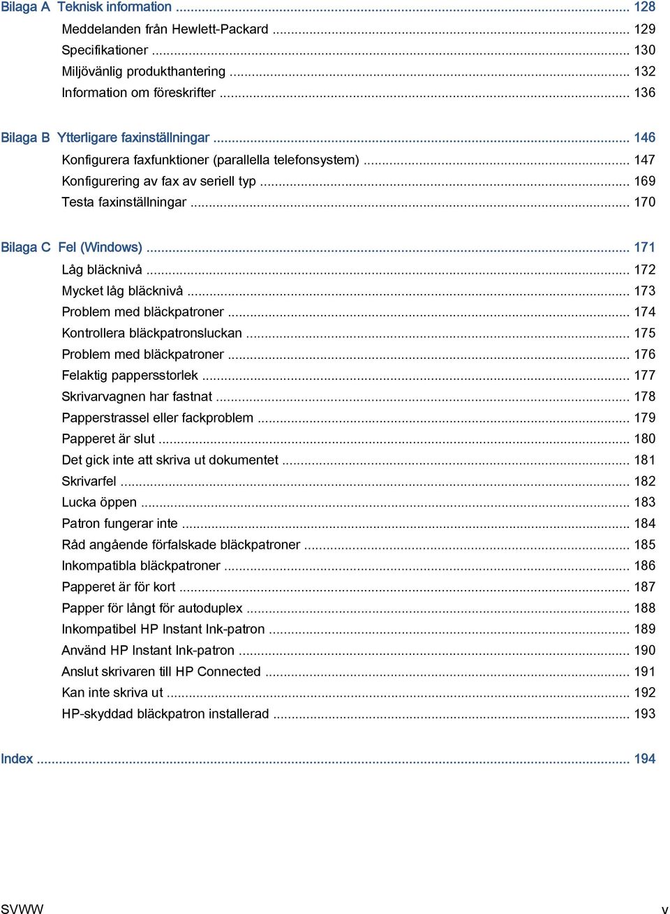 .. 170 Bilaga C Fel (Windows)... 171 Låg bläcknivå... 172 Mycket låg bläcknivå... 173 Problem med bläckpatroner... 174 Kontrollera bläckpatronsluckan... 175 Problem med bläckpatroner.