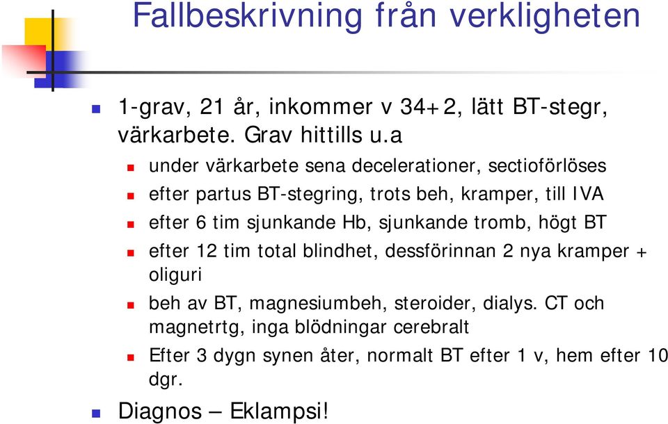 sjunkande Hb, sjunkande tromb, högt BT efter 12 tim total blindhet, dessförinnan 2 nya kramper + oliguri beh av BT,