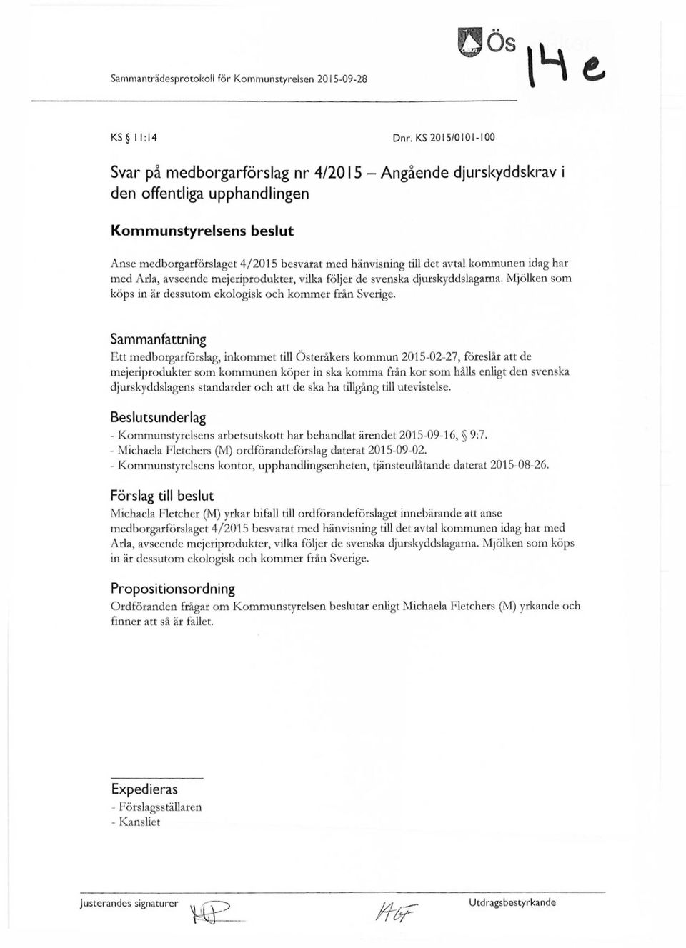 avtal kommunen idag har med Arla, avseende mejeriprodukter, vilka följer de svenska djurskyddslagarna. Mjölken som köps in är dessutom ekologisk och kommer från Sverige.