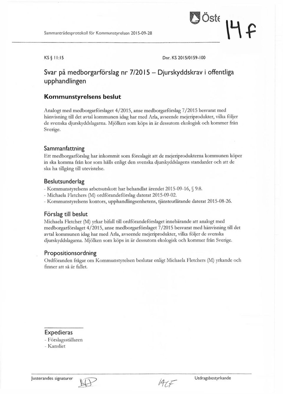 med hänvisning till det avtal kommunen idag har med Arla, avseende mejeriprodukter, vilka följer de svenska djurskyddslagarna. Mjölken som köps in är dessutom ekologisk och kommer från Sverige.