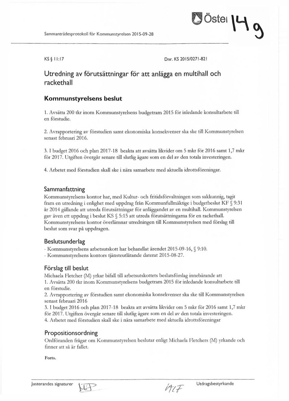 3. I budget 2016 och plan 2017-18 beakta att avsätta likvider om 5 mkr för 2016 samt 1,7 mkr för 2017. Utgiften övergår senare till slutlig ägare som en del av den totala investeringen. 4.