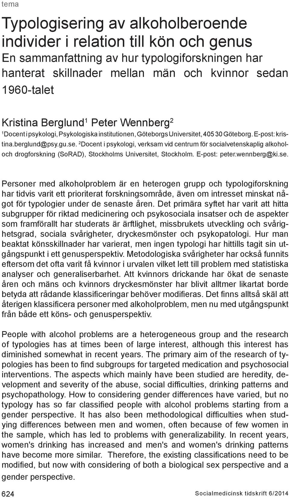 2 Docent i psykologi, verksam vid centrum för socialvetenskaplig alkoholoch drogforskning (SoRAD), Stockholms Universitet, Stockholm. E-post: peter.wennberg@ki.se.