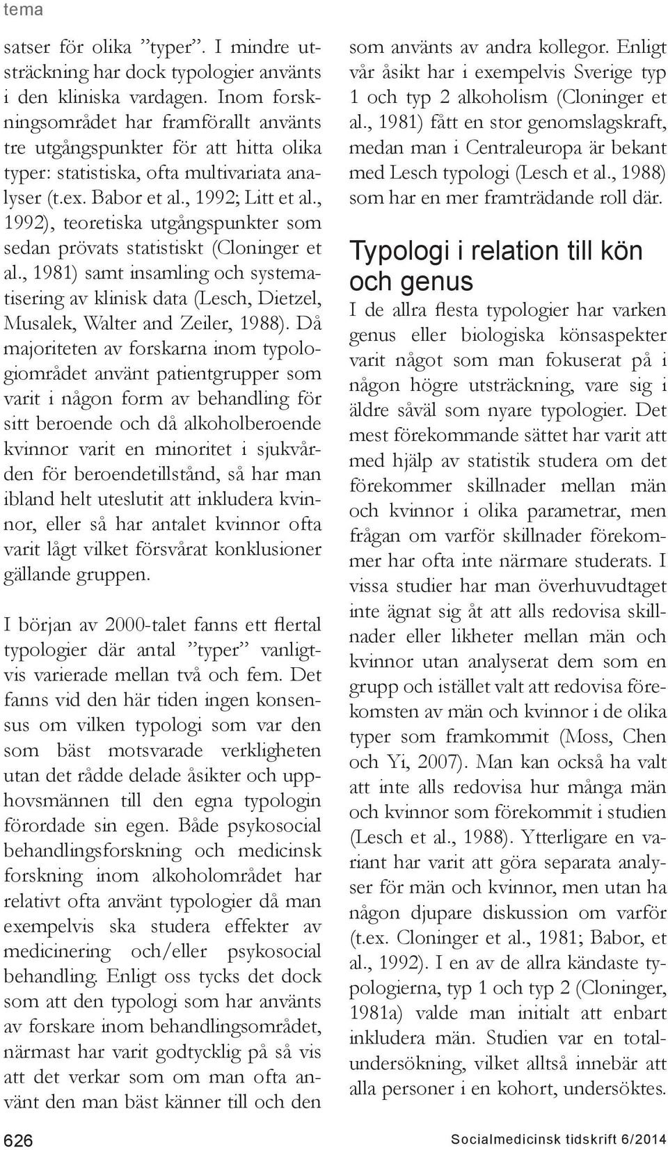 , 1992), teoretiska utgångspunkter som sedan prövats statistiskt (Cloninger et al., 1981) samt insamling och systematisering av klinisk data (Lesch, Dietzel, Musalek, Walter and Zeiler, 1988).