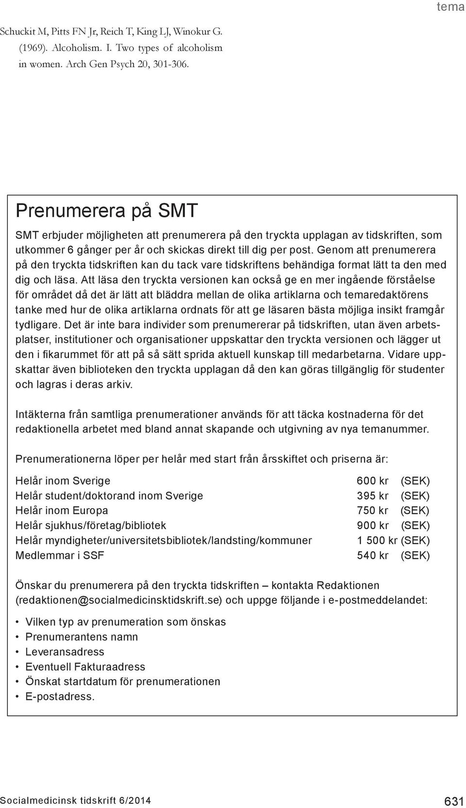 Genom att prenumerera på den tryckta tidskriften kan du tack vare tidskriftens behändiga format lätt ta den med dig och läsa.