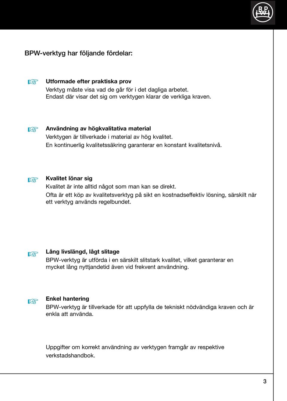 Kvalitet lönar sig Kvalitet är inte alltid något som man kan se direkt. Ofta är ett köp av kvalitetsverktyg på sikt en kostnadseffektiv lösning, särskilt när ett verktyg används regelbundet.