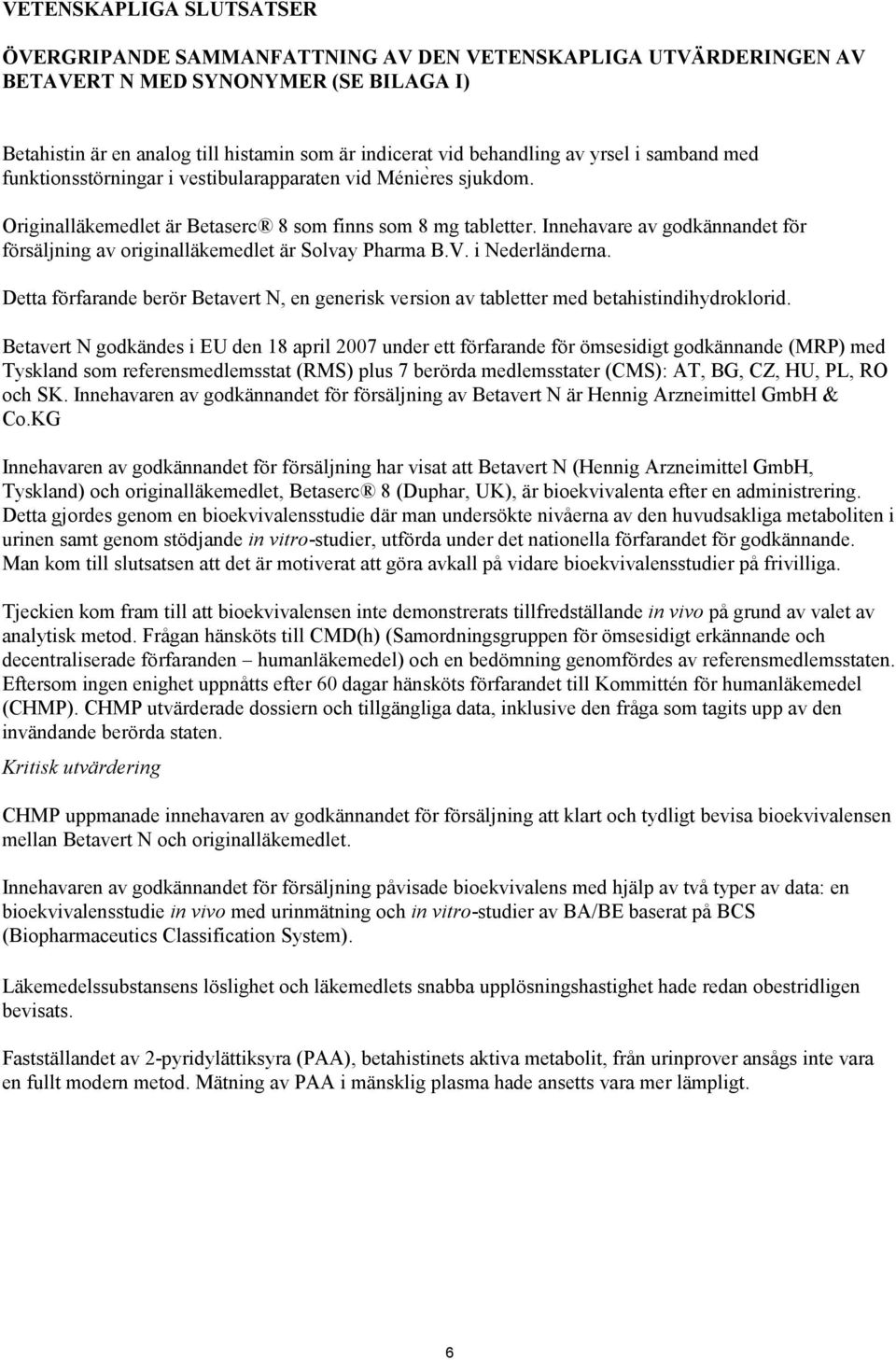 Innehavare av godkännandet för försäljning av originalläkemedlet är Solvay Pharma B.V. i Nederländerna. Detta förfarande berör Betavert N, en generisk version av tabletter med betahistindihydroklorid.