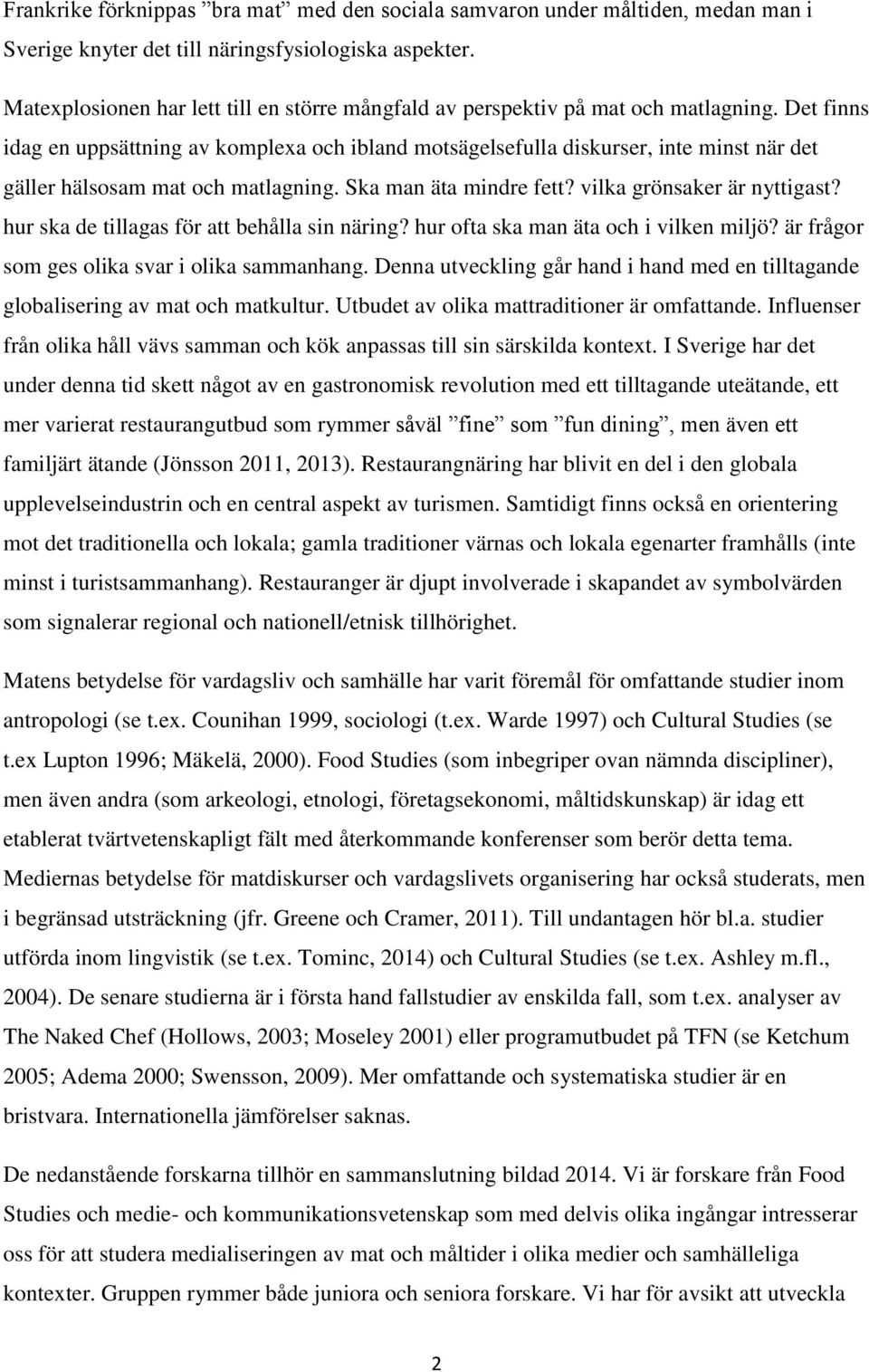 Det finns idag en uppsättning av komplexa och ibland motsägelsefulla diskurser, inte minst när det gäller hälsosam mat och matlagning. Ska man äta mindre fett? vilka grönsaker är nyttigast?