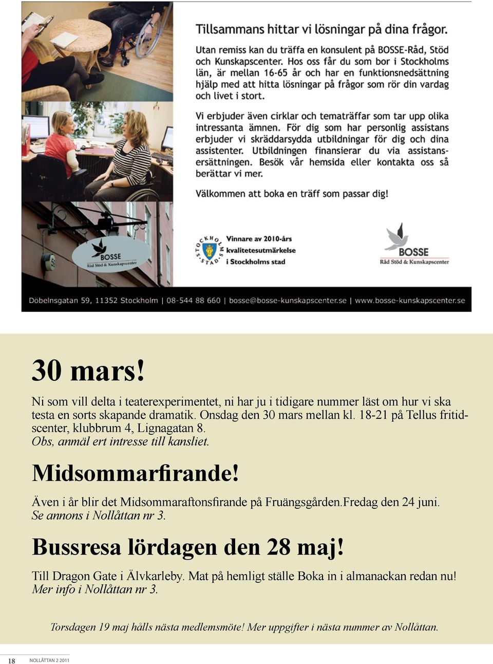 Även i år blir det Midsommaraftonsfirande på Fruängsgården.Fredag den 24 juni. Se annons i Nollåttan nr 3. Bussresa lördagen den 28 maj!
