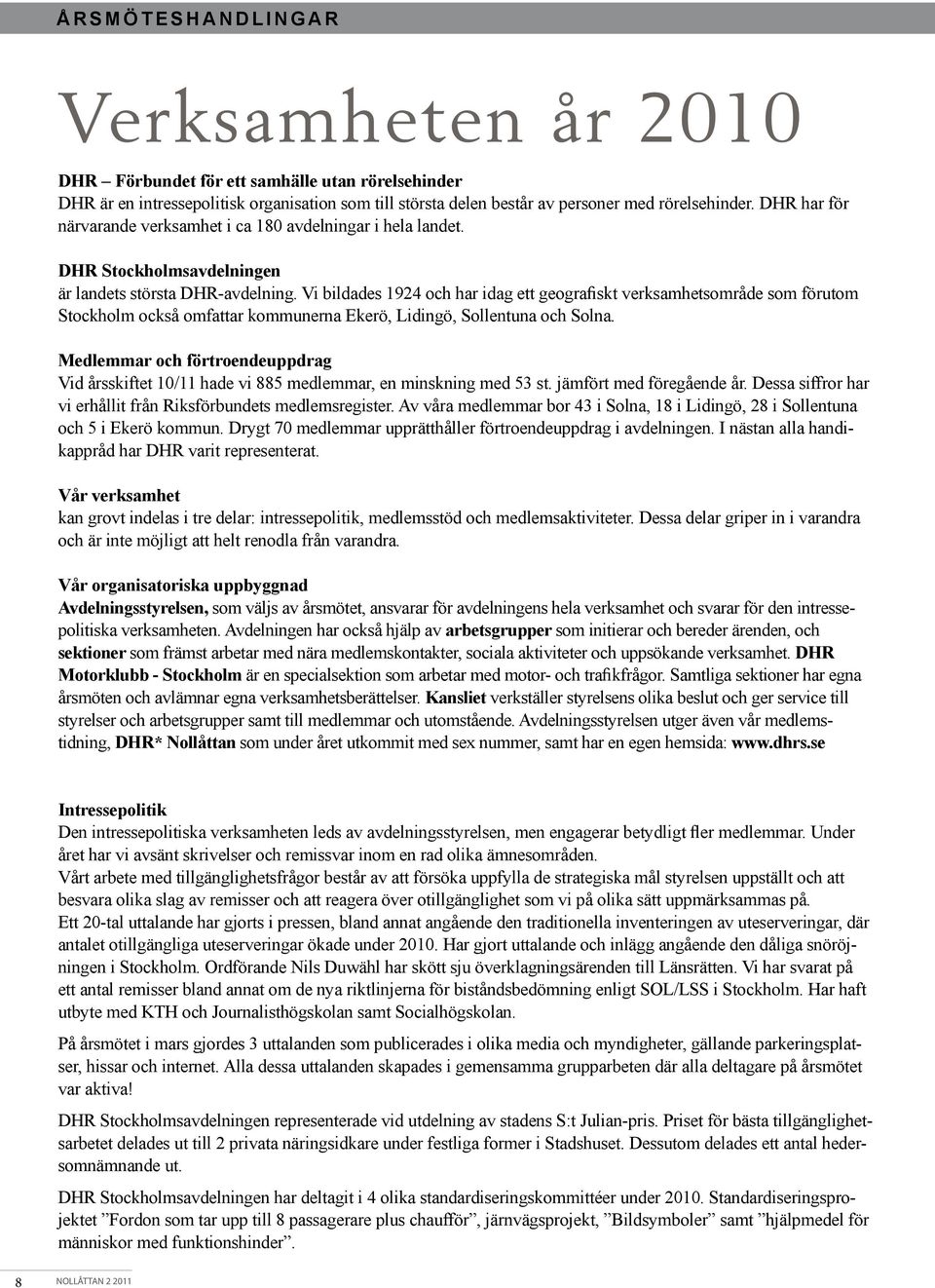 Vi bildades 1924 och har idag ett geografiskt verksamhetsområde som förutom Stockholm också omfattar kommunerna Ekerö, Lidingö, Sollentuna och Solna.