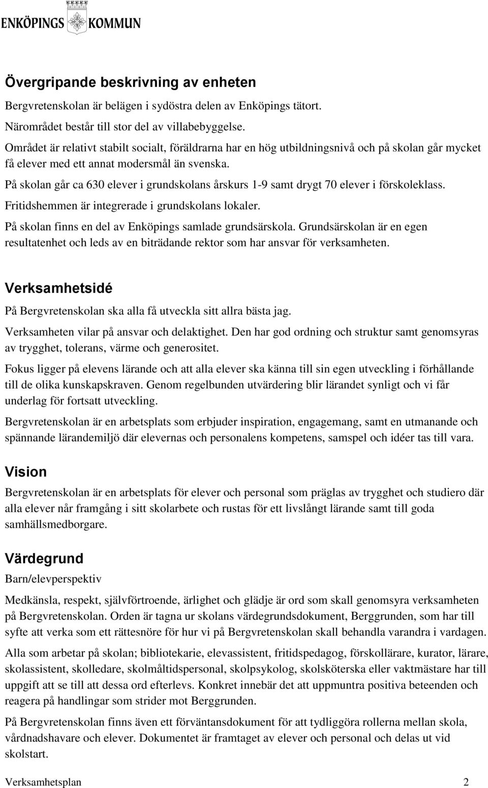 På skolan går ca 630 elever i grundskolans årskurs 1-9 samt drygt 70 elever i förskoleklass. Fritidshemmen är integrerade i grundskolans lokaler.