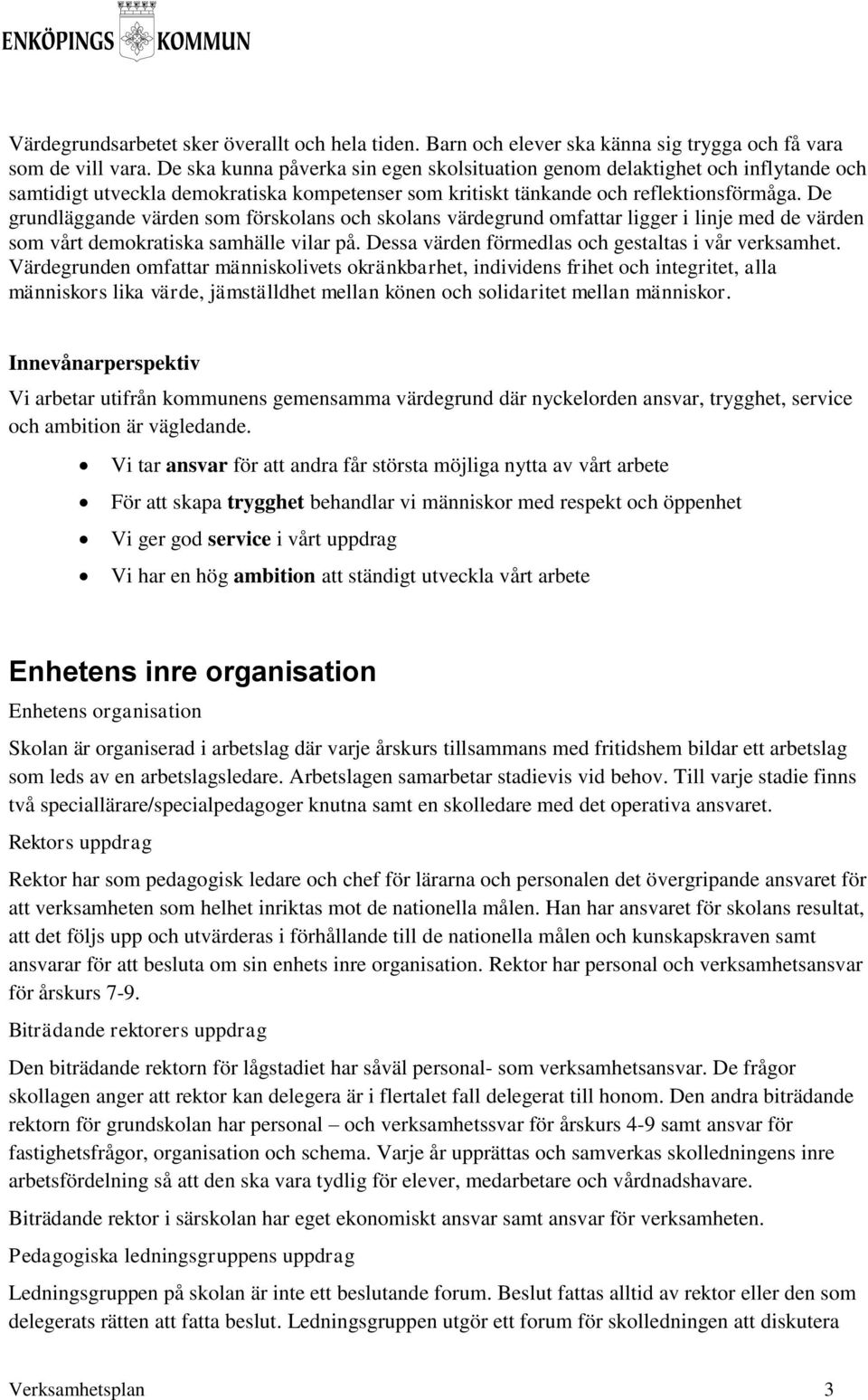 De grundläggande värden som förskolans och skolans värdegrund omfattar ligger i linje med de värden som vårt demokratiska samhälle vilar på. Dessa värden förmedlas och gestaltas i vår verksamhet.