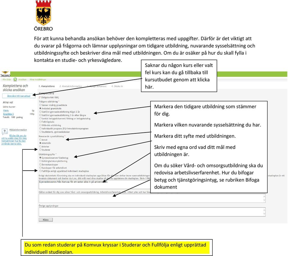 Om du är osäker på hur du skall fylla i kontakta en studie- och yrkesvägledare. Saknar du någon kurs eller valt fel kurs kan du gå tillbaka till kursutbudet genom att klicka här.