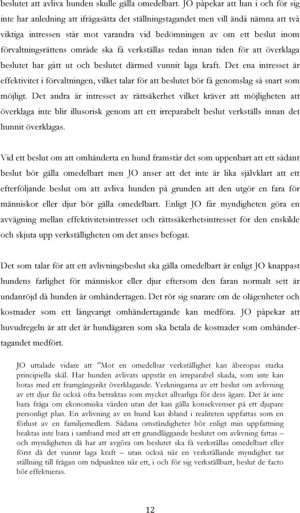 förvaltningsrättens område ska få verkställas redan innan tiden för att överklaga beslutet har gått ut och beslutet därmed vunnit laga kraft.