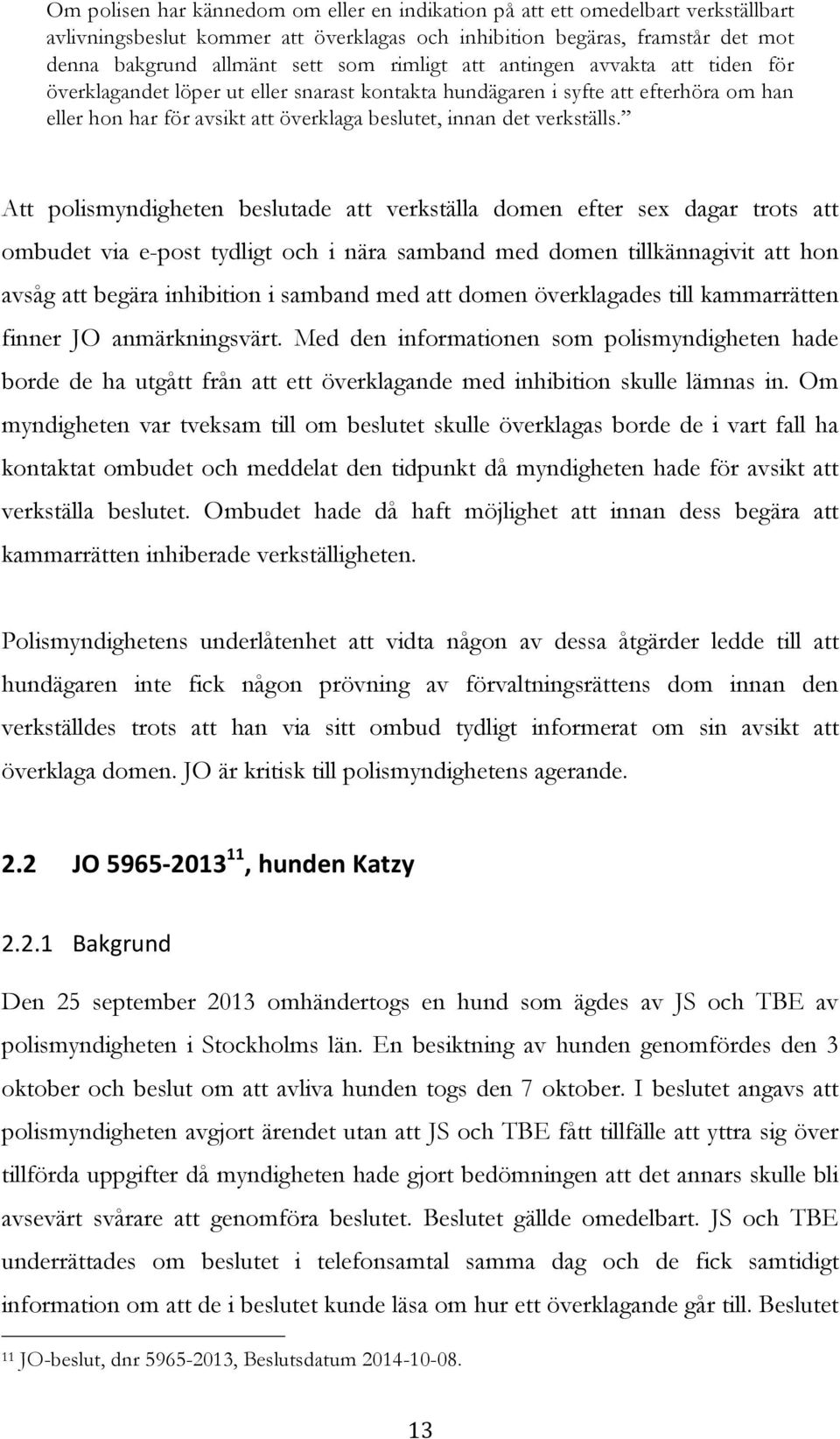 Att polismyndigheten beslutade att verkställa domen efter sex dagar trots att ombudet via e-post tydligt och i nära samband med domen tillkännagivit att hon avsåg att begära inhibition i samband med