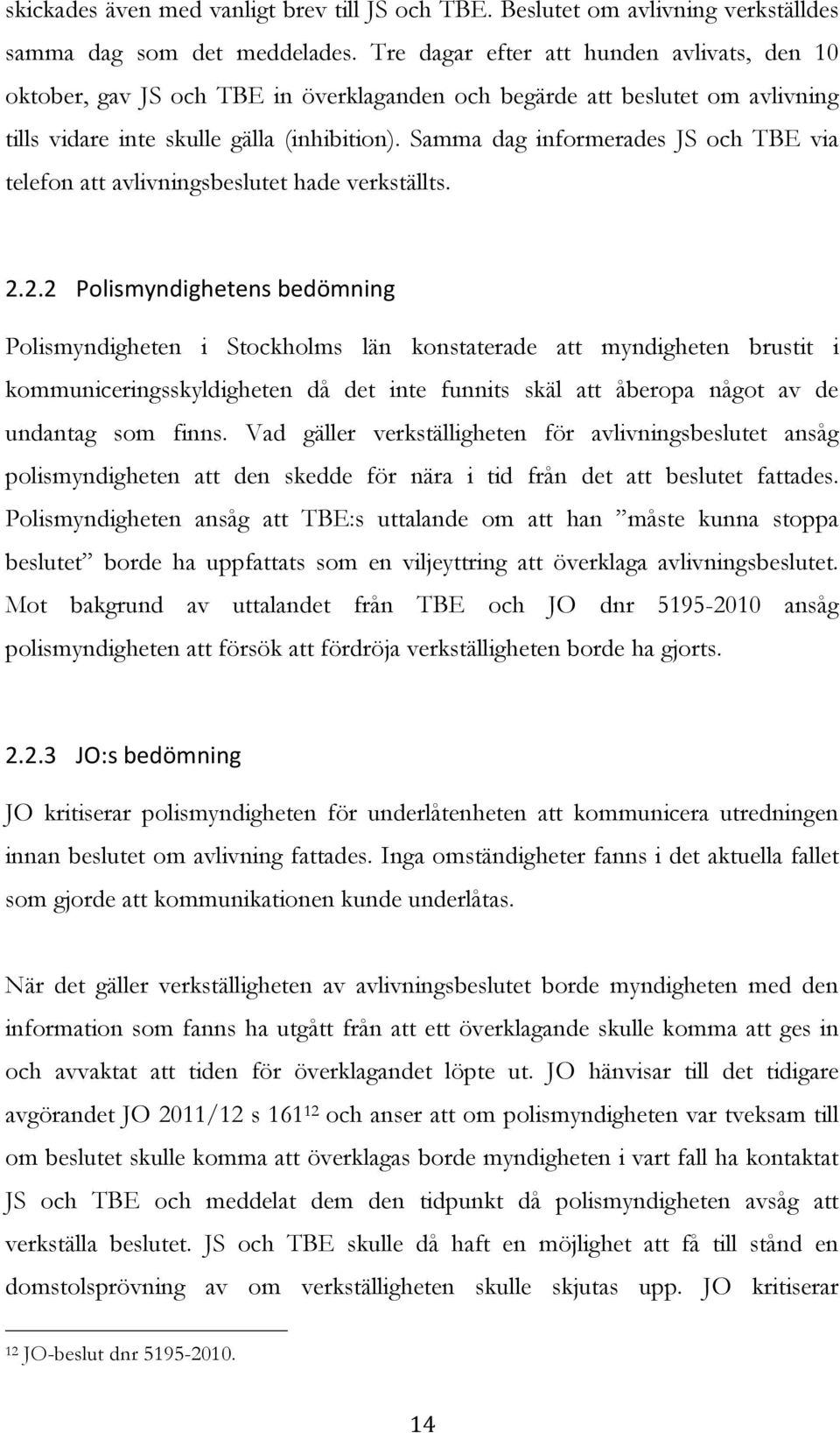 Samma dag informerades JS och TBE via telefon att avlivningsbeslutet hade verkställts. 2.