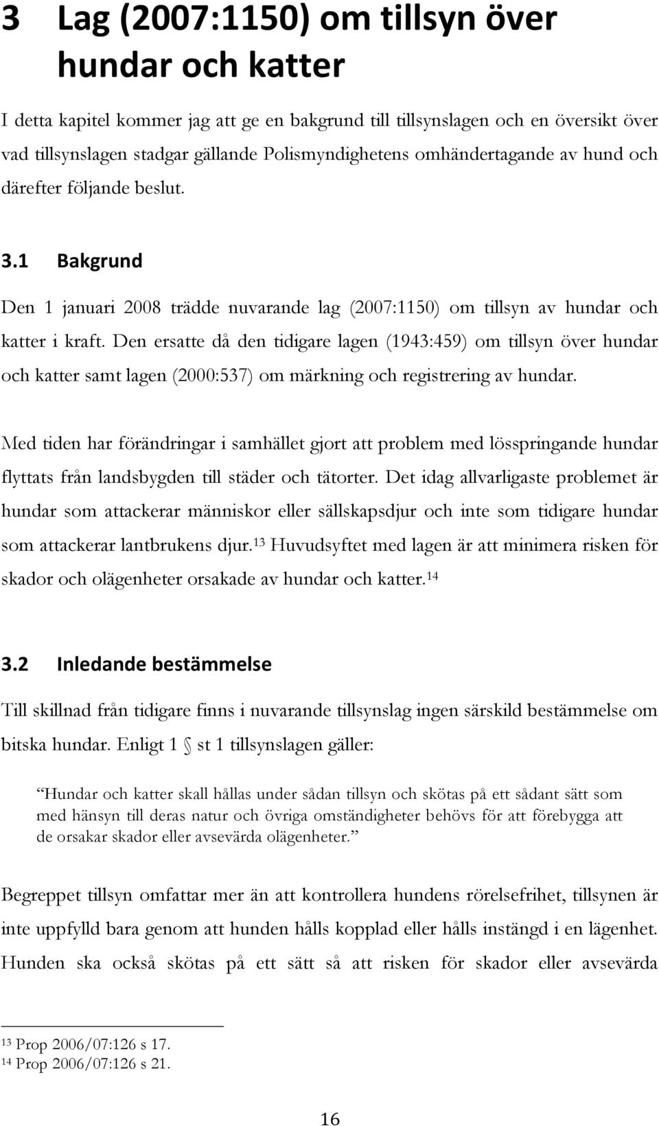 Den ersatte då den tidigare lagen (1943:459) om tillsyn över hundar och katter samt lagen (2000:537) om märkning och registrering av hundar.