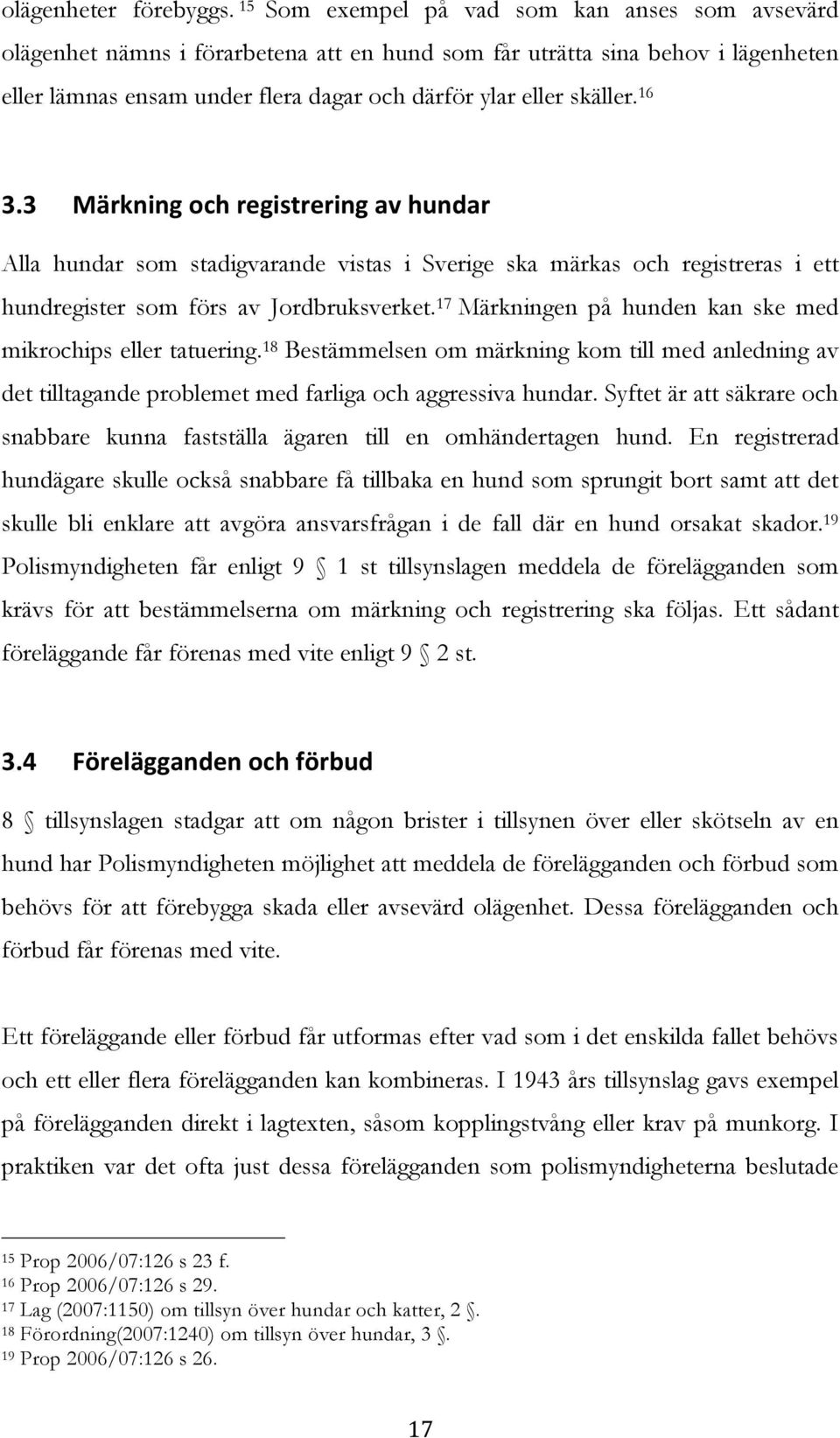 16 3.3 Märkning och registrering av hundar Alla hundar som stadigvarande vistas i Sverige ska märkas och registreras i ett hundregister som förs av Jordbruksverket.