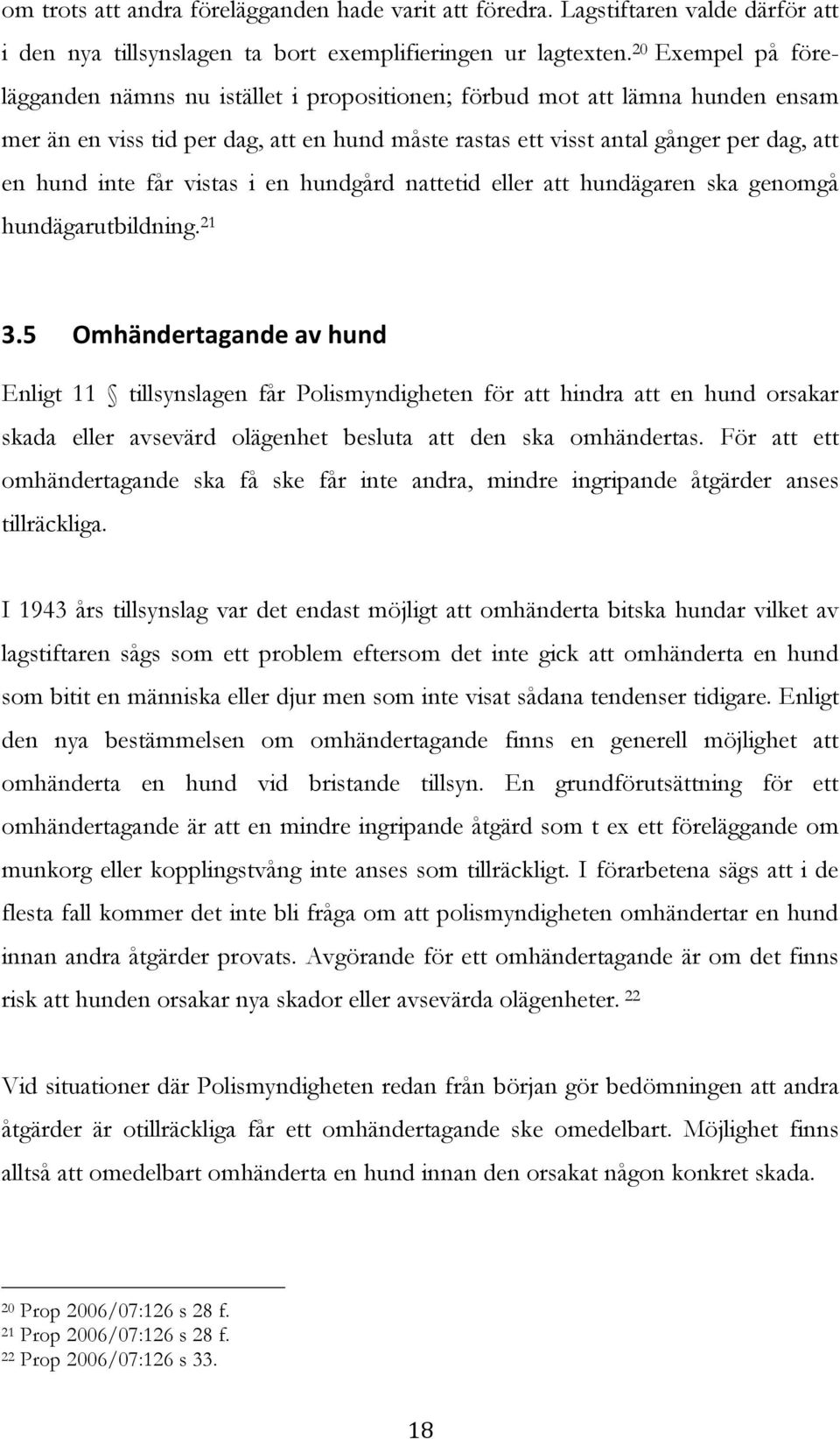 får vistas i en hundgård nattetid eller att hundägaren ska genomgå hundägarutbildning. 21 3.