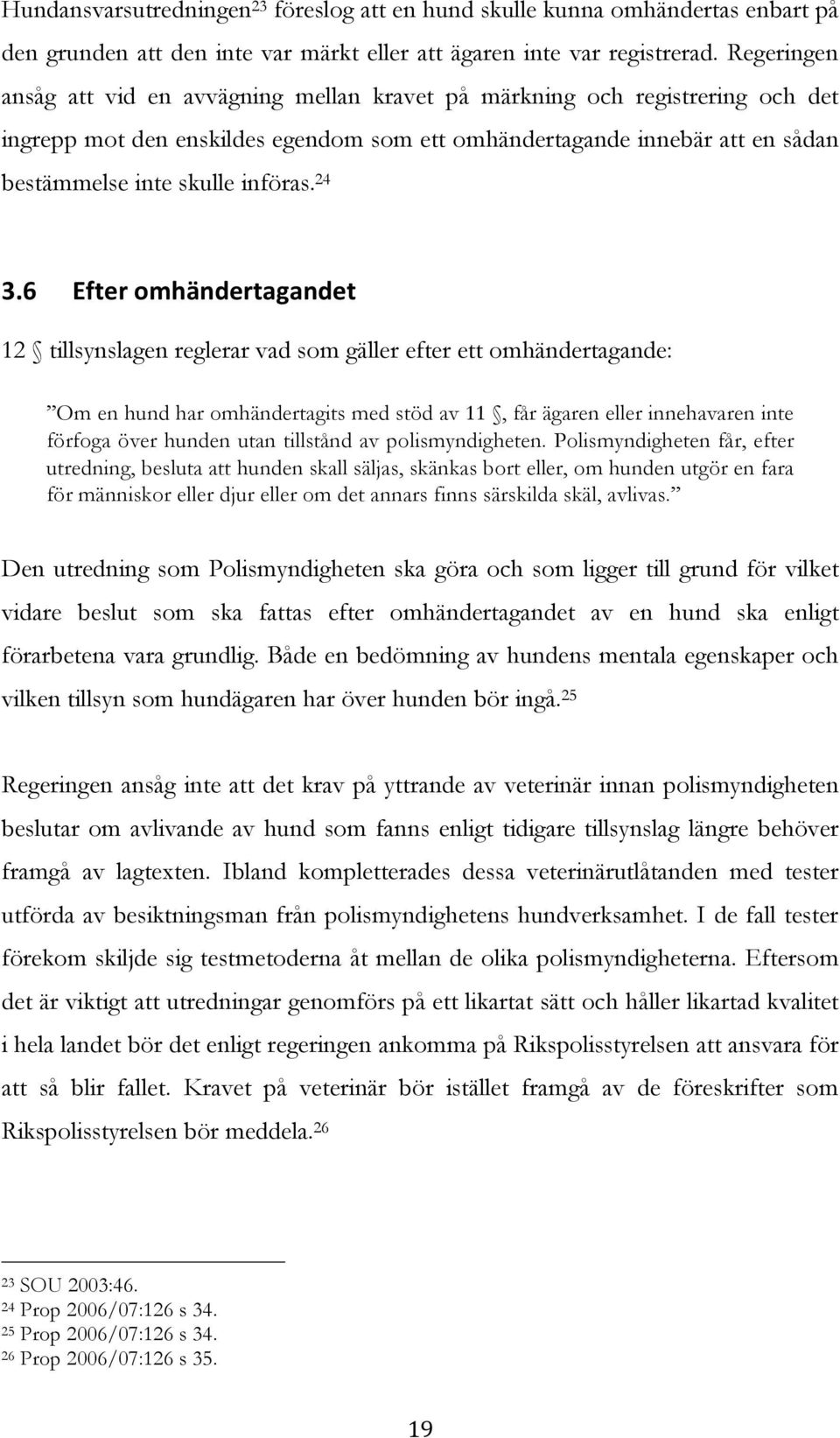 24 3.6 Efter omhändertagandet 12 tillsynslagen reglerar vad som gäller efter ett omhändertagande: Om en hund har omhändertagits med stöd av 11, får ägaren eller innehavaren inte förfoga över hunden