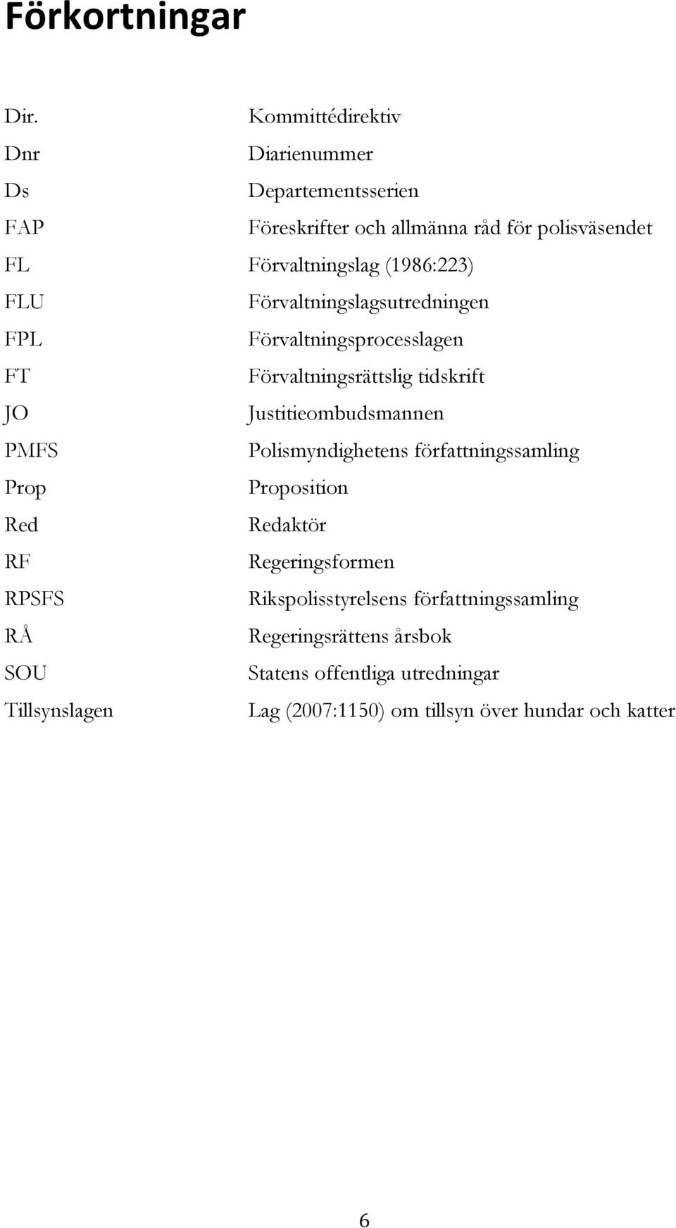 (1986:223) FLU Förvaltningslagsutredningen FPL Förvaltningsprocesslagen FT Förvaltningsrättslig tidskrift JO Justitieombudsmannen PMFS