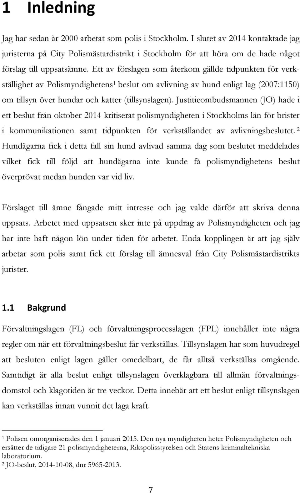 Ett av förslagen som återkom gällde tidpunkten för verkställighet av Polismyndighetens 1 beslut om avlivning av hund enligt lag (2007:1150) om tillsyn över hundar och katter (tillsynslagen).