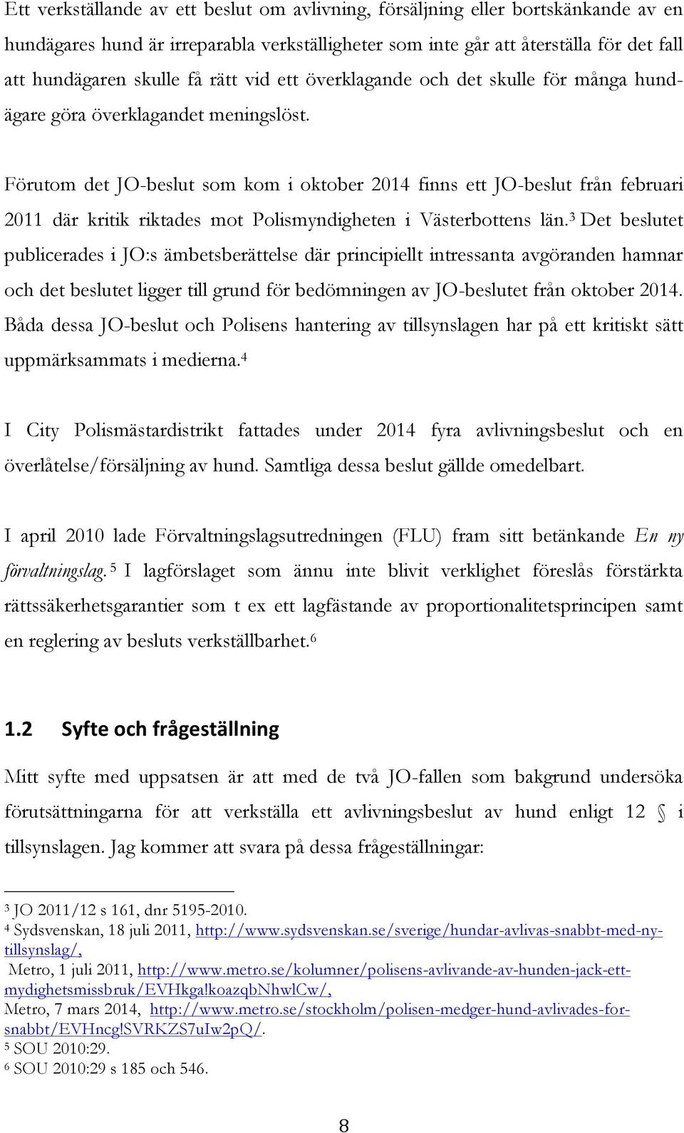 Förutom det JO-beslut som kom i oktober 2014 finns ett JO-beslut från februari 2011 där kritik riktades mot Polismyndigheten i Västerbottens län.