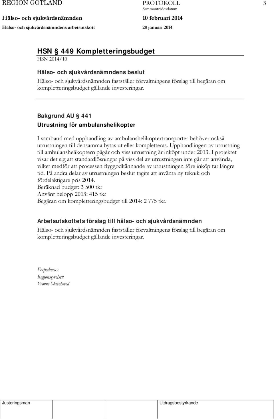 Upphandlingen av utrustning till ambulanshelikoptern pågår och viss utrustning är inköpt under 2013.