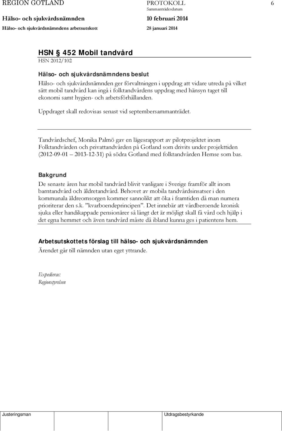 Tandvårdschef, Monika Palmö gav en lägesrapport av pilotprojektet inom Folktandvården och privattandvården på Gotland som drivits under projekttiden (2012-09-01 2013-12-31) på södra Gotland med