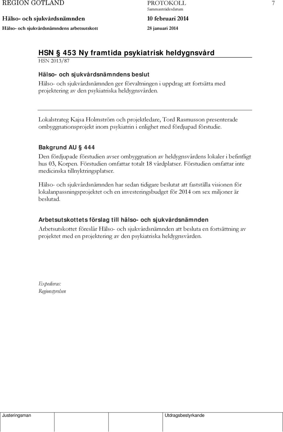 Bakgrund AU 444 Den fördjupade förstudien avser ombyggnation av heldygnsvårdens lokaler i befintligt hus 03, Korpen. Förstudien omfattar totalt 18 vårdplatser.